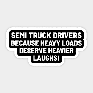 Semi Truck Drivers Because Heavy Loads Deserve Heavier Laughs! Sticker